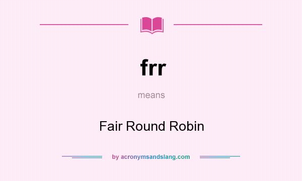 What does frr mean? It stands for Fair Round Robin