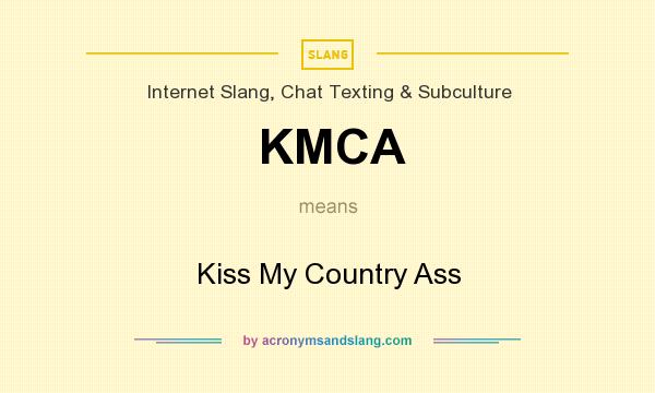 What does KMCA mean? It stands for Kiss My Country Ass