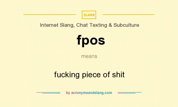 What does fpos mean? It stands for fucking piece of shit