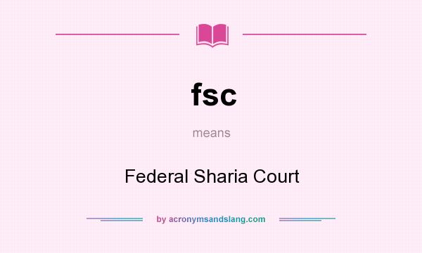 What does fsc mean? It stands for Federal Sharia Court