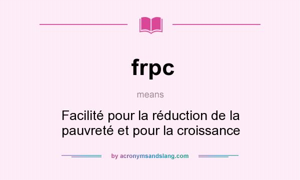 What does frpc mean? It stands for Facilité pour la réduction de la pauvreté et pour la croissance