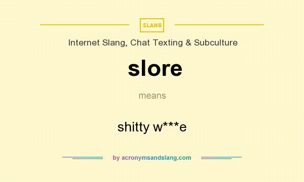 What does slore mean? It stands for shitty w***e
