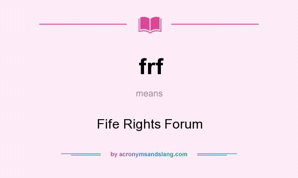 What does frf mean? It stands for Fife Rights Forum