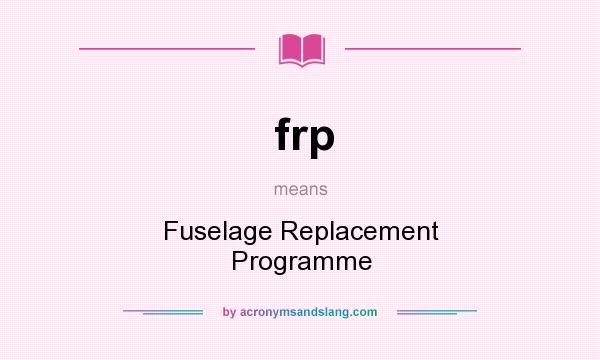 What does frp mean? It stands for Fuselage Replacement Programme