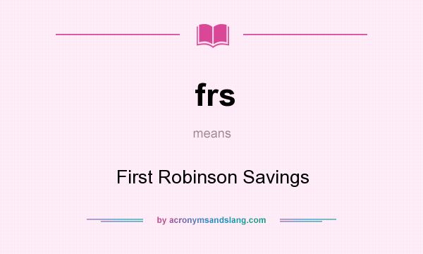 What does frs mean? It stands for First Robinson Savings