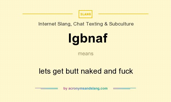 What does lgbnaf mean? It stands for lets get butt naked and fuck