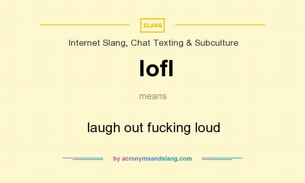 What does lofl mean? It stands for laugh out fucking loud