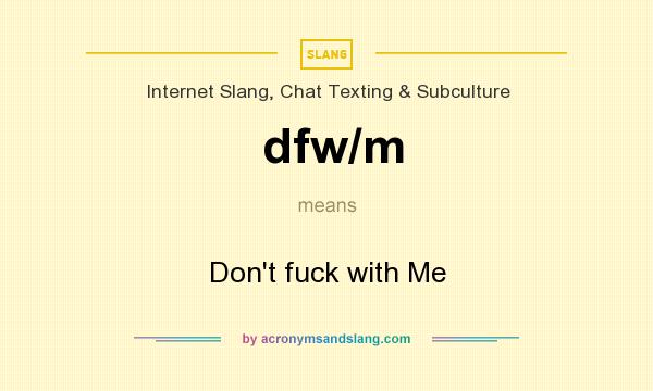 What does dfw/m mean? It stands for Don`t fuck with Me