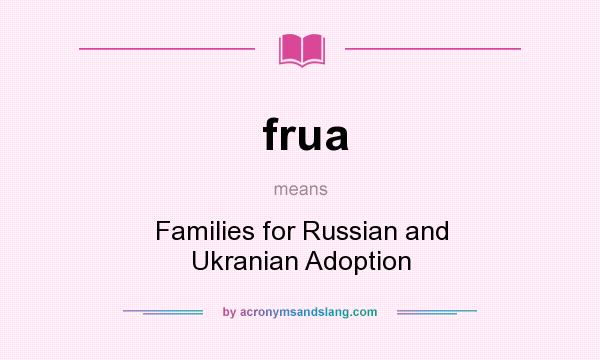 What does frua mean? It stands for Families for Russian and Ukranian Adoption