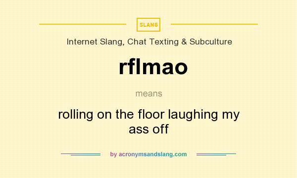 What does rflmao mean? It stands for rolling on the floor laughing my ass off