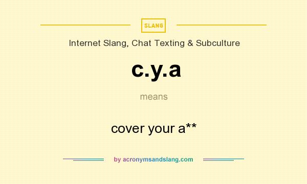 What does c.y.a mean? It stands for cover your a**