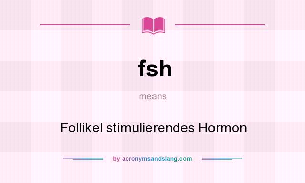 What does fsh mean? It stands for Follikel stimulierendes Hormon