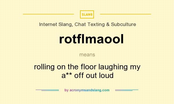 What does rotflmaool mean? It stands for rolling on the floor laughing my a** off out loud