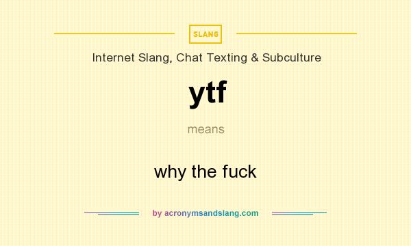 What does ytf mean? It stands for why the fuck