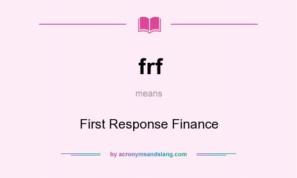 What does frf mean? It stands for First Response Finance