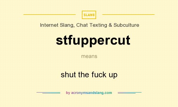 What does stfuppercut mean? It stands for shut the fuck up