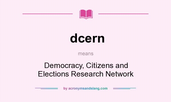 What does dcern mean? It stands for Democracy, Citizens and Elections Research Network