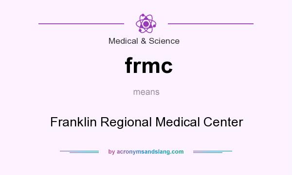 What does frmc mean? It stands for Franklin Regional Medical Center