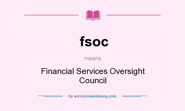 What does fsoc mean? It stands for Financial Services Oversight Council