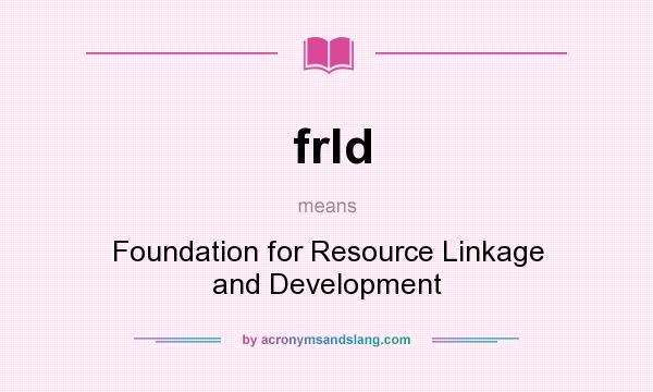 What does frld mean? It stands for Foundation for Resource Linkage and Development