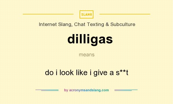 What does dilligas mean? It stands for do i look like i give a s**t