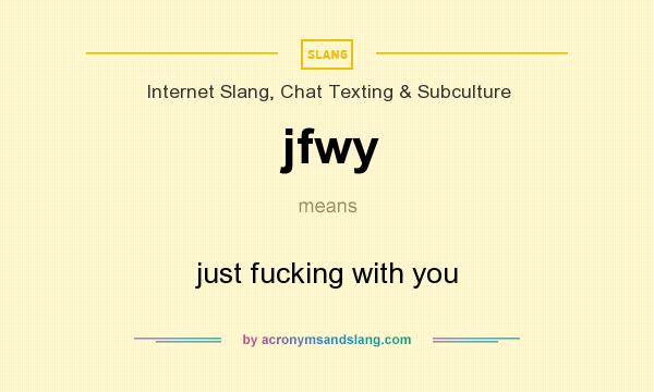 What does jfwy mean? It stands for just fucking with you
