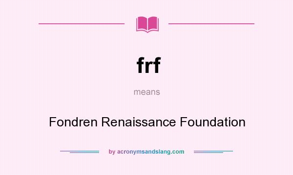 What does frf mean? It stands for Fondren Renaissance Foundation