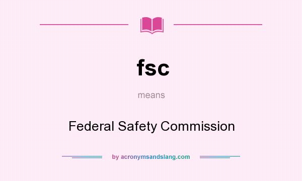 What does fsc mean? It stands for Federal Safety Commission