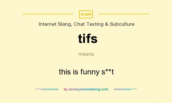 What does tifs mean? It stands for this is funny s**t