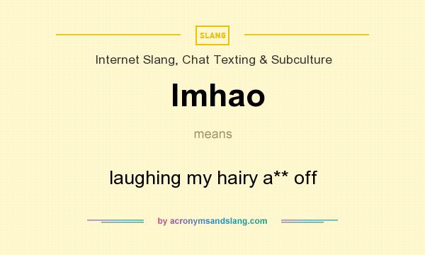 What does lmhao mean? It stands for laughing my hairy a** off