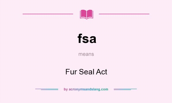 What does fsa mean? It stands for Fur Seal Act