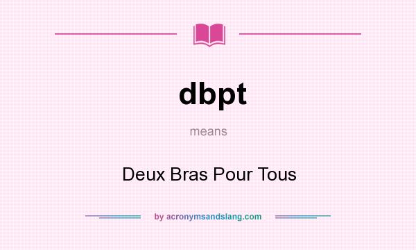 What does dbpt mean? It stands for Deux Bras Pour Tous