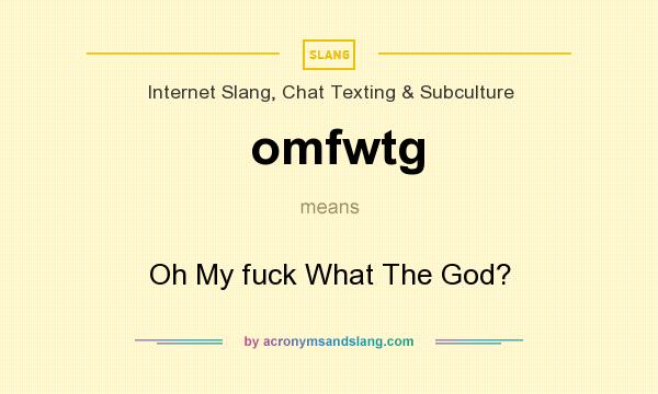 What does omfwtg mean? It stands for Oh My fuck What The God?