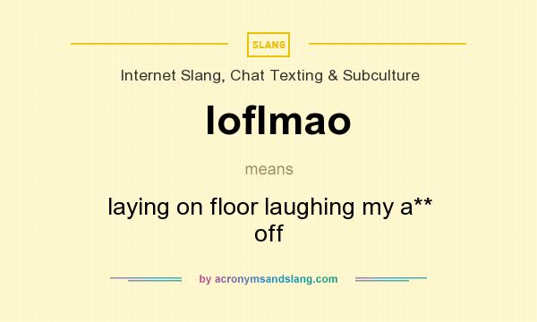 What does loflmao mean? It stands for laying on floor laughing my a** off