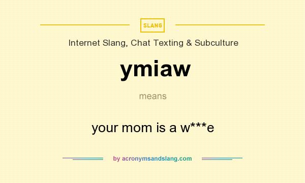 What does ymiaw mean? It stands for your mom is a w***e