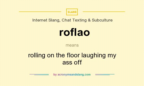 What does roflao mean? It stands for rolling on the floor laughing my ass off