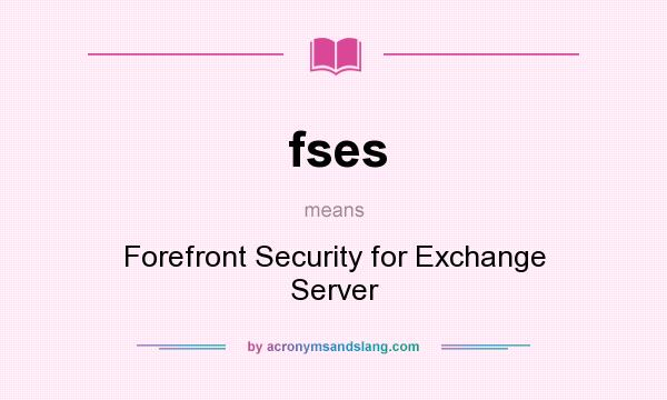 What does fses mean? It stands for Forefront Security for Exchange Server