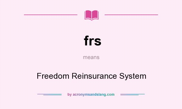 What does frs mean? It stands for Freedom Reinsurance System