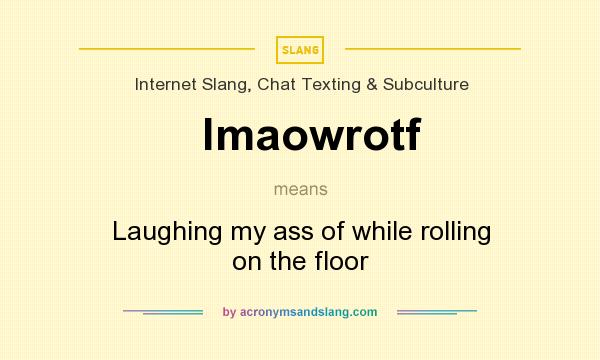 What does lmaowrotf mean? It stands for Laughing my ass of while rolling on the floor