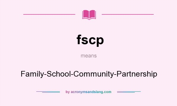 What does fscp mean? It stands for Family-School-Community-Partnership