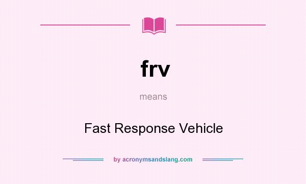 What does frv mean? It stands for Fast Response Vehicle