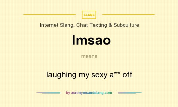 What does lmsao mean? It stands for laughing my sexy a** off