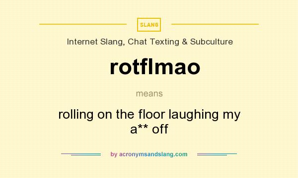 What does rotflmao mean? It stands for rolling on the floor laughing my a** off