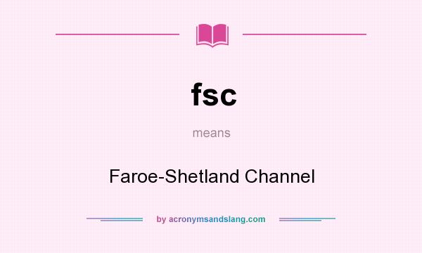 What does fsc mean? It stands for Faroe-Shetland Channel