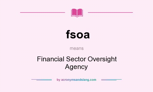What does fsoa mean? It stands for Financial Sector Oversight Agency