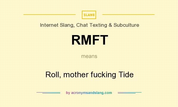 What does RMFT mean? It stands for Roll, mother fucking Tide