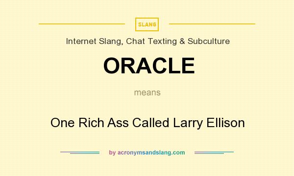 What does ORACLE mean? It stands for One Rich Ass Called Larry Ellison