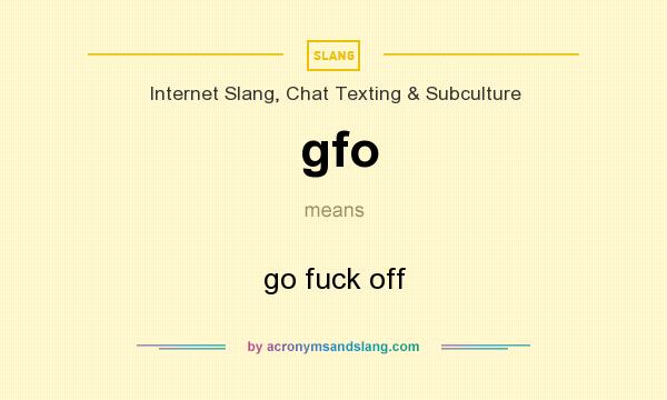 What does gfo mean? It stands for go fuck off