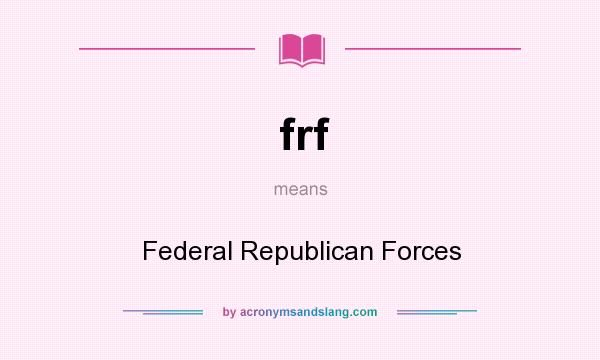 What does frf mean? It stands for Federal Republican Forces