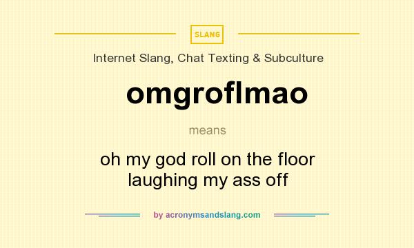 What does omgroflmao mean? It stands for oh my god roll on the floor laughing my ass off